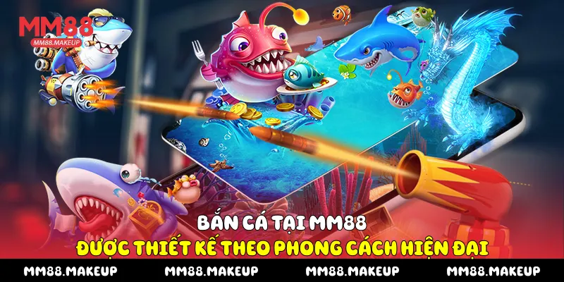 Bắn cá tại MM88 được thiết kế theo phong cách hiện đại