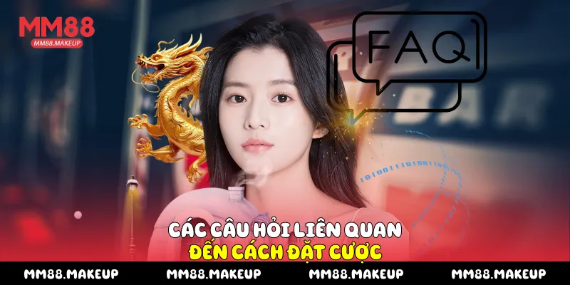  Các câu hỏi liên quan đến cách đặt cược