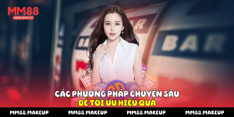 Các phương pháp chuyên sâu để tối ưu hiệu quả