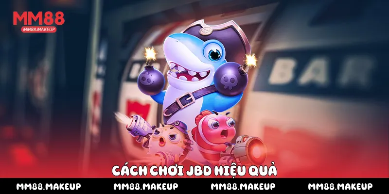 Cách chơi Jbd hiệu quả