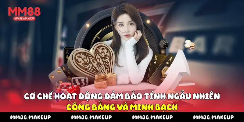 Cơ chế hoạt động đảm bảo tính ngẫu nhiên, công bằng và minh bạch