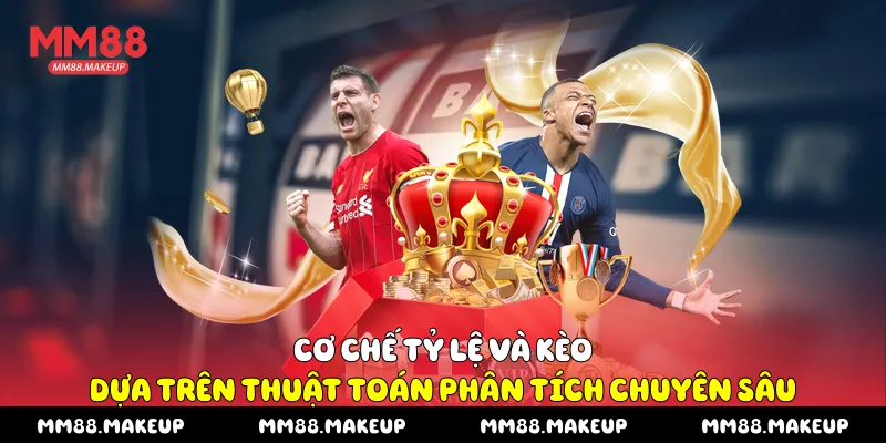 Cơ chế tỷ lệ và kèo dựa trên thuật toán phân tích chuyên sâu