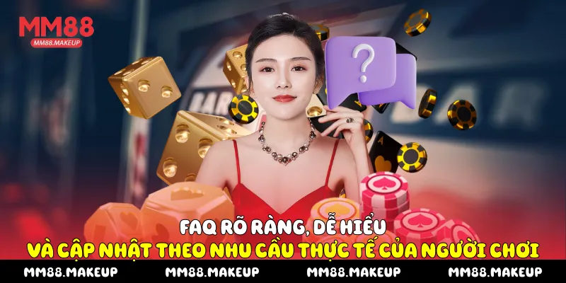 FAQ rõ ràng, dễ hiểu và cập nhật theo nhu cầu thực tế của người chơi