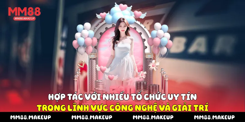  Hợp tác với nhiều tổ chức uy tín trong lĩnh vực công nghệ và giải trí