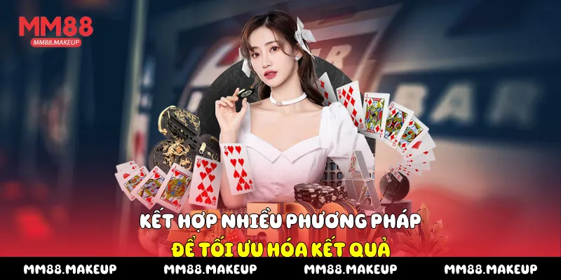 Kết hợp nhiều phương pháp để tối ưu hóa kết quả