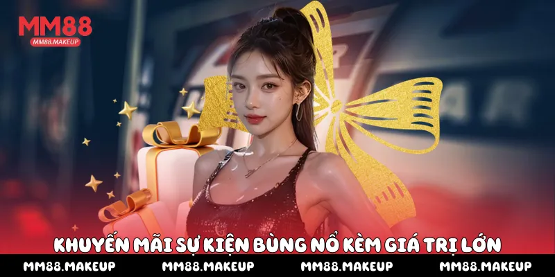 Khuyến mãi sự kiện bùng nổ kèm giá trị lớn