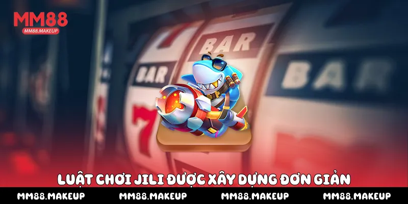 Luật chơi Jili được xây dựng đơn giản