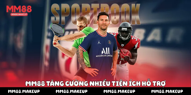 MM88 tăng cường nhiều tiện ích hỗ trợ