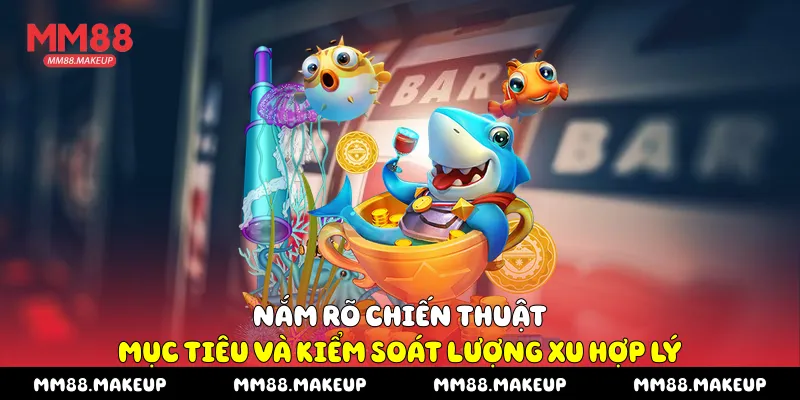 Nắm rõ chiến thuật, mục tiêu và kiểm soát lượng xu hợp lý