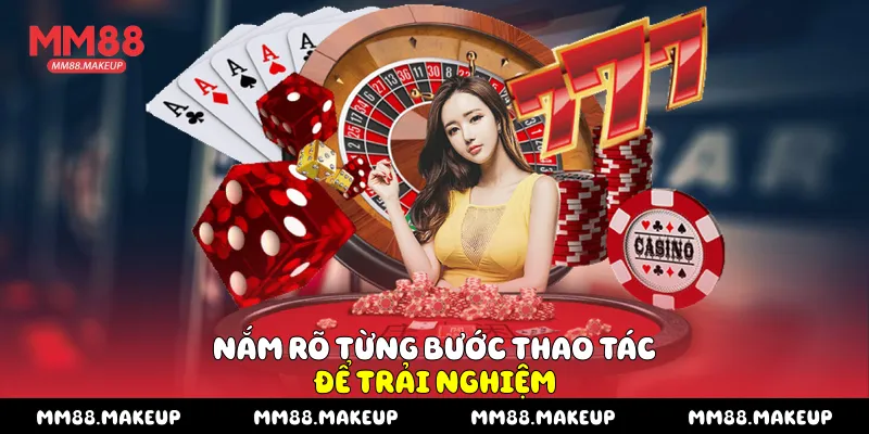 Nắm rõ từng bước thao tác để trải nghiệm 