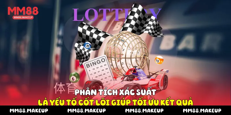 Phân tích xác suất là yếu tố cốt lõi giúp tối ưu kết quả