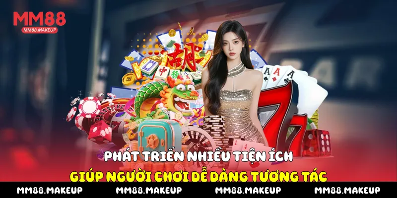 Phát triển nhiều tiện ích giúp người chơi dễ dàng tương tác