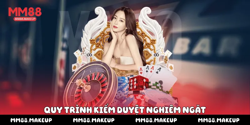 Quy trình kiểm duyệt nghiêm ngặt