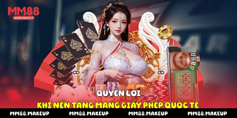Quyền lợi khi nền tảng mang giấy phép quốc tế