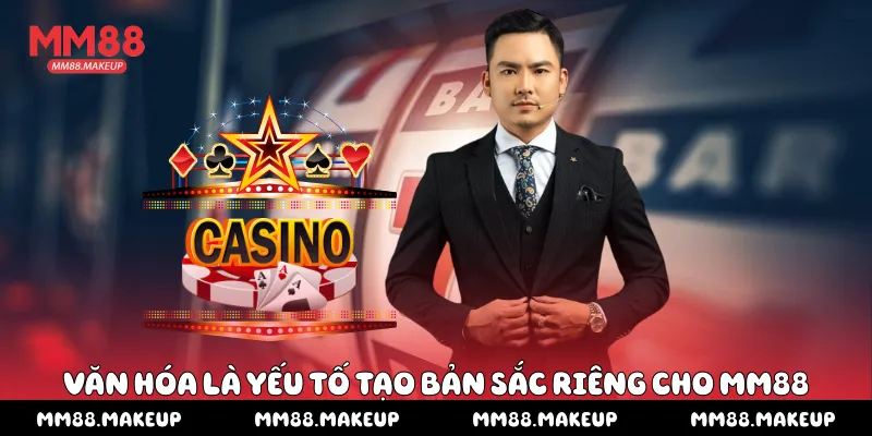 Văn hóa là yếu tố tạo bản sắc riêng cho MM88